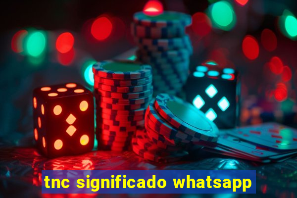 tnc significado whatsapp